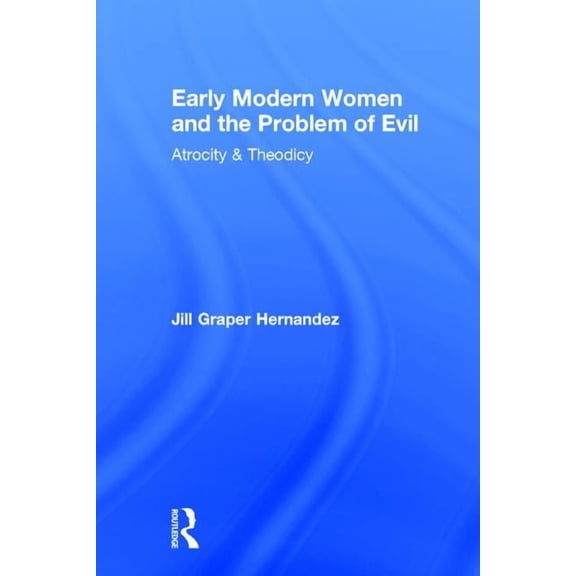 Early Modern Women and the Problem of Evil: Atrocity & Theodicy, (Hardcover)