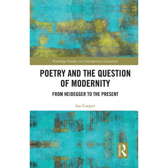Routledge Studies in Contemporary Litera Poetry and the Question of Modernity: From Heidegger to the Present, (Paperback)