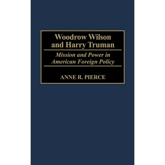 Woodrow Wilson and Harry Truman: Mission and Power in American Foreign Policy, (Hardcover)