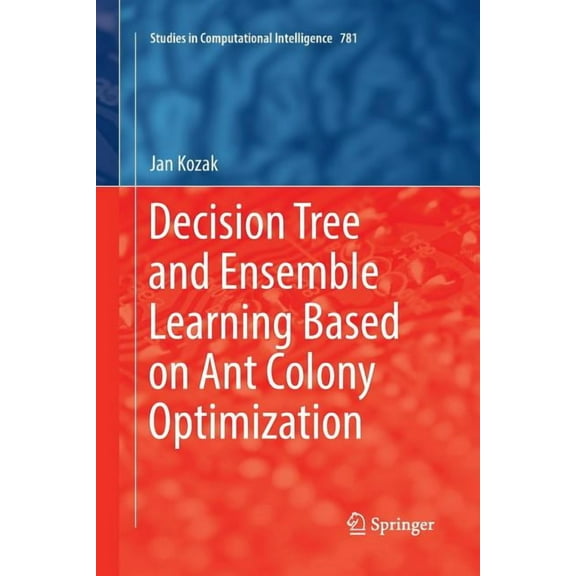 Studies in Computational Intelligence Decision Tree and Ensemble Learning Based on Ant Colony Optimization, Book 781, (Paperback)
