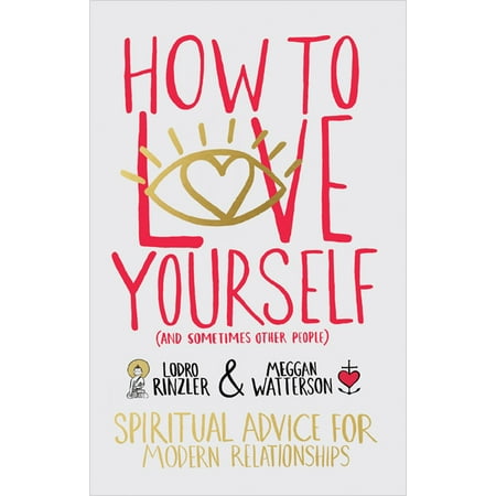 How to Love Yourself (and Sometimes Other People) : Spiritual Advice for Modern