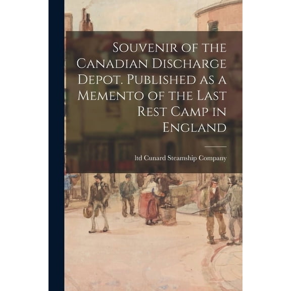 Souvenir of the Canadian Discharge Depot. Published as a Memento of the Last Rest Camp in England (Paperback)