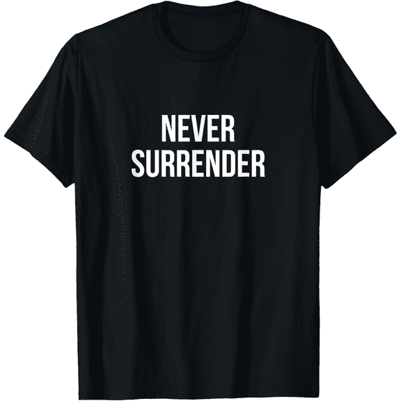 Never Surrender T-Shirt Motivational Graphic Tee for Men Women