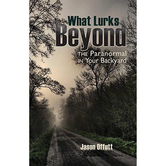 Pre-Owned What Lurks Beyond: The Paranormal in Your Backyard (Paperback) 1935503030 9781935503033