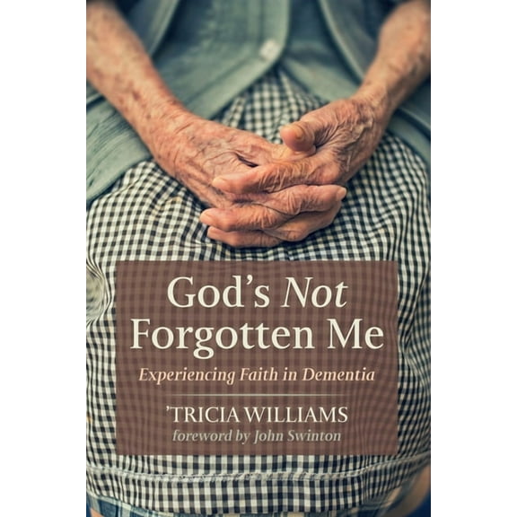 God's Not Forgotten Me: Experiencing Faith in Dementia, (Paperback)