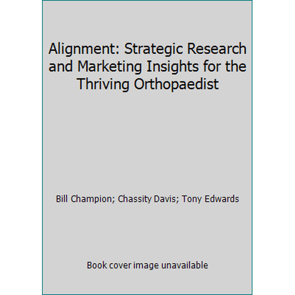 Pre-Owned Alignment: Strategic Research and Marketing Insights for the Thriving Orthopaedist (Hardcover) 160544040X 9781605440408