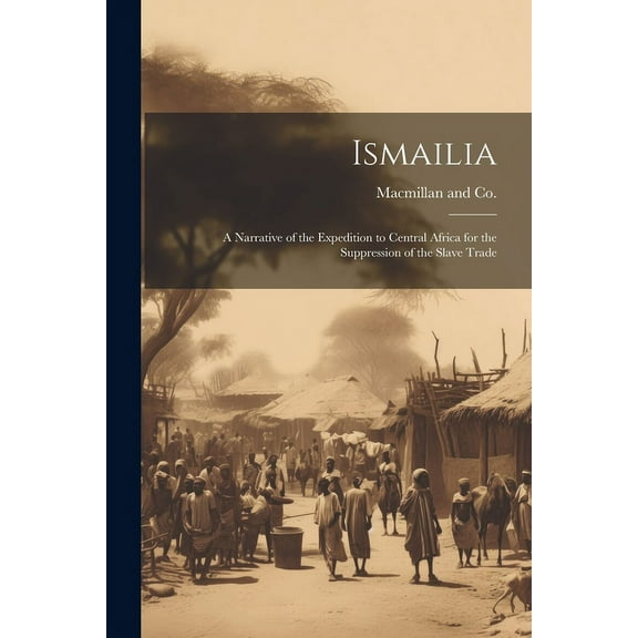 Ismailia : A Narrative of the Expedition to Central Africa for the Suppression of the Slave Trade (Paperback)