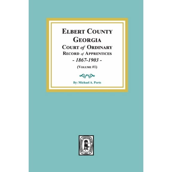 Elbert County, Georgia Court of Ordinary, Record of Apprentices, 1867-1903 (Volume #1) (Paperback)