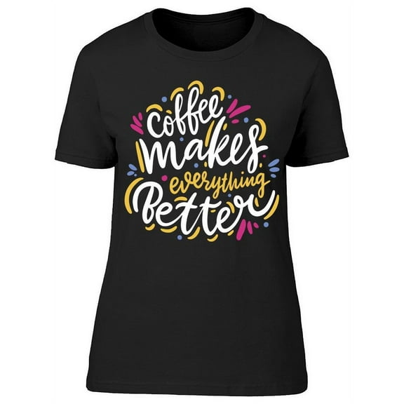 Everything Is Better With Coffee T-Shirt Women -Image by Shutterstock, Female Small