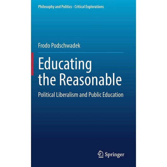 Philosophy and Politics - Critical Explo Educating the Reasonable: Political Liberalism and Public Education, Book 17, (Hardcover)