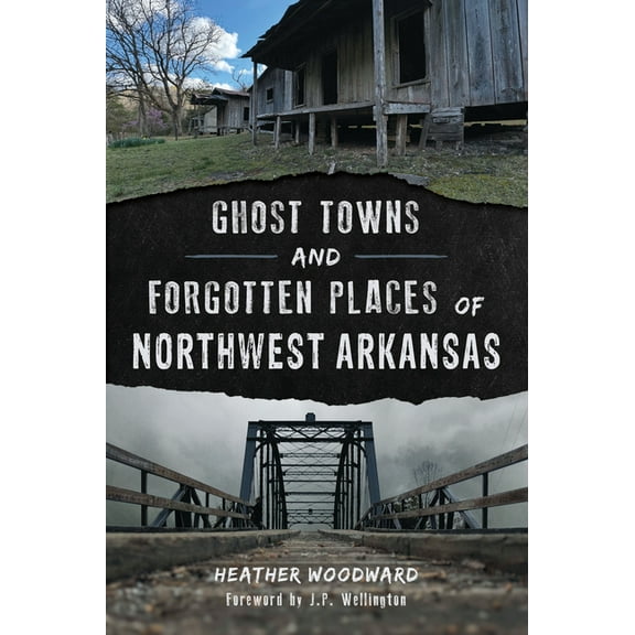 Ghost Towns and Forgotten Places of Northwest Arkansas, (Paperback)