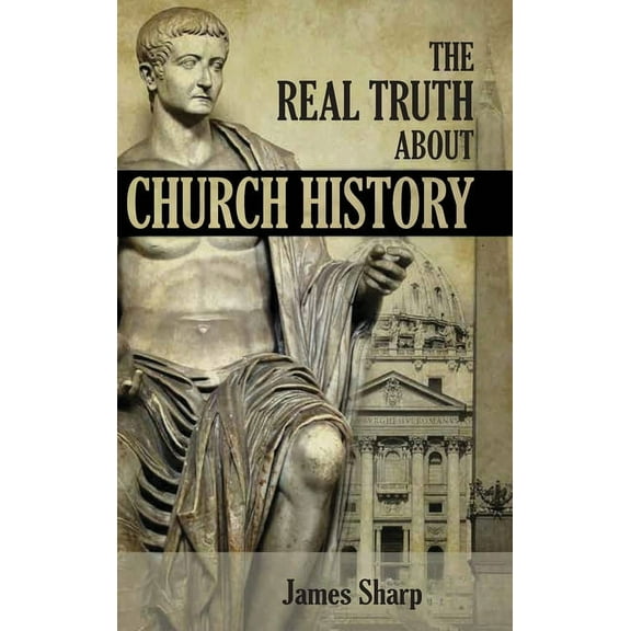 The Real Truth About Church History, (Hardcover)