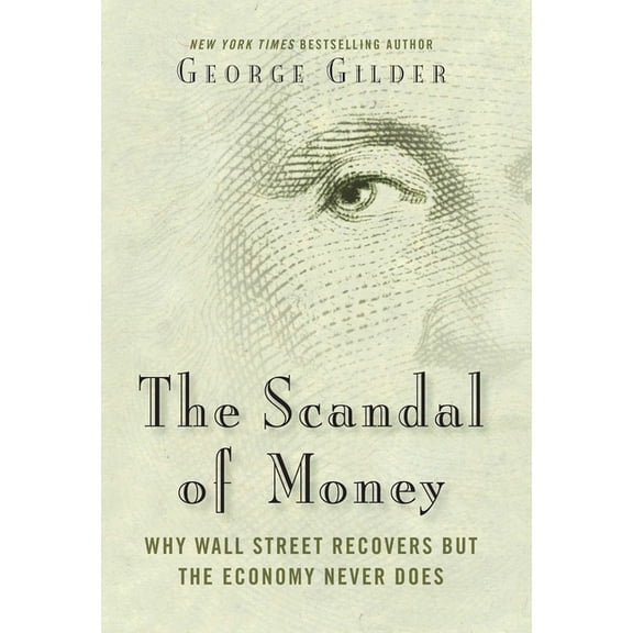 The Scandal of Money: Why Wall Street Recovers But the Economy Never Does, (Hardcover)