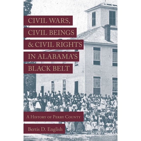 Civil Wars, Civil Beings, and Civil Rights in Alabama's Black Belt : A History of Perry County (Edition 1) (Hardcover)