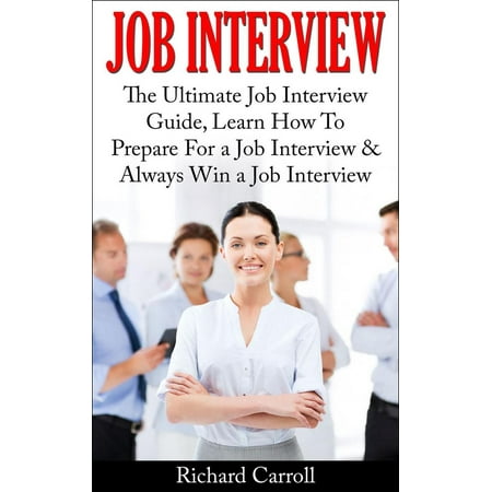 Job Interview: The Ultimate Job Interview Guide, Learn How To Prepare For a Job Interview & Always Win a Job Interview - (Best Way To Prepare For Phone Interview)
