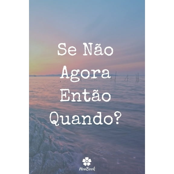 Se Não Agora Então Quando ?: Caderno original e engraçado - Inspiradora citação motivacional - 117 páginas pautadas - formato 15,24 cm x 22,89 cm (6" x 9") (Paperback)
