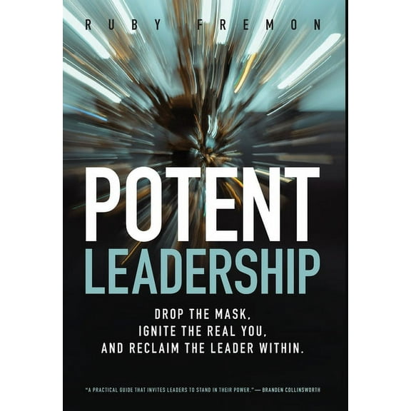 Potent Leadership: Drop the Mask, Ignite the Real You, and Reclaim the Leader Within, (Hardcover)