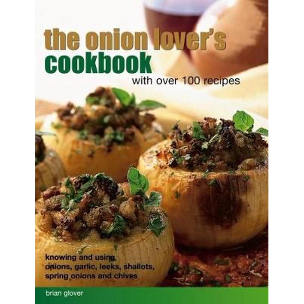 The Onion Lover's Cookbook With Over 100 Recipes Knowing and Using