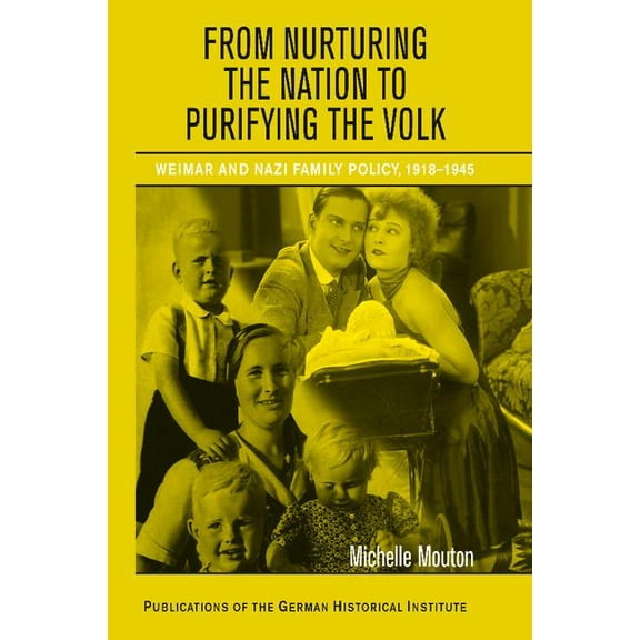 Publications of the German Historical In From Nurturing the Nation to Purifying the Volk, (Paperback)