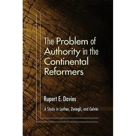 The Problem of Authority in the Continental Reformers (Paperback)