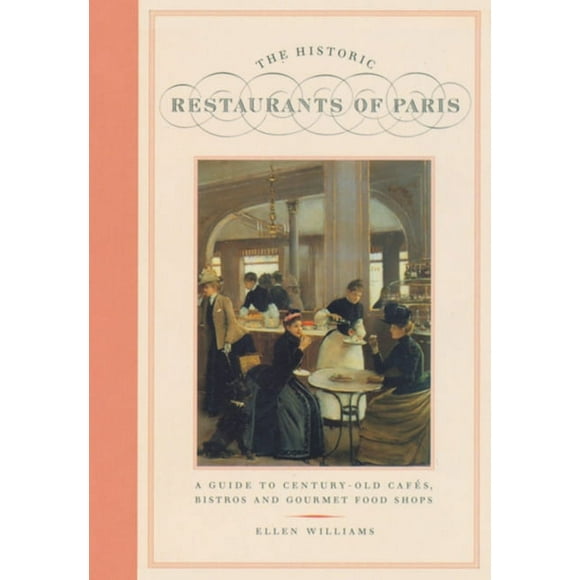 The Historic Restaurants of Paris : A Guide to Century-Old Cafes, Bistros and Gourmet Food Shops (Hardcover)