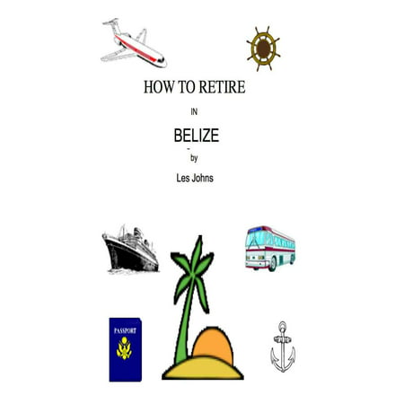How to Retire in Belize - eBook (Best Place To Retire In Belize)