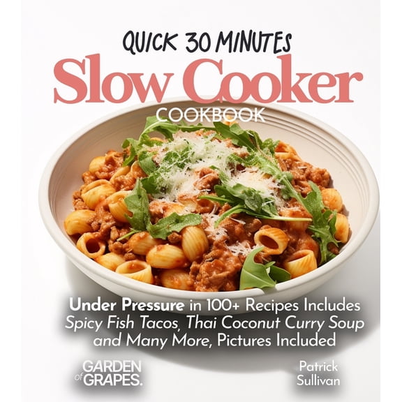 Slow Cooker Collection Quick 30 minutes Slow Cooker Cookbook: Under Pressure in 100  Recipes Includes Spicy Fish Tacos, Thai Coconut Curry Soup, (Paperback)