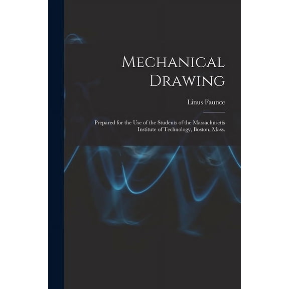 Mechanical Drawing: Prepared for the use of the Students of the Massachusetts Institute of Technology, Boston, Mass. (Paperback)