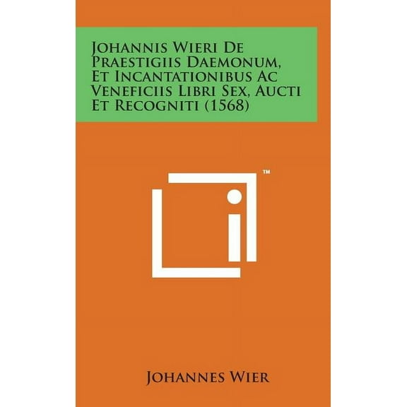 Johannis Wieri de Praestigiis Daemonum, Et Incantationibus AC Veneficiis Libri Sex, Aucti Et Recogniti (1568) (Hardcover)