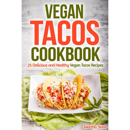 Vegan Tacos Cookbook: 25 Delicious and Healthy Vegan Tacos Recipes -