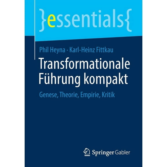 Essentials Transformationale Führung Kompakt: Genese, Theorie, Empirie, Kritik, (Paperback)