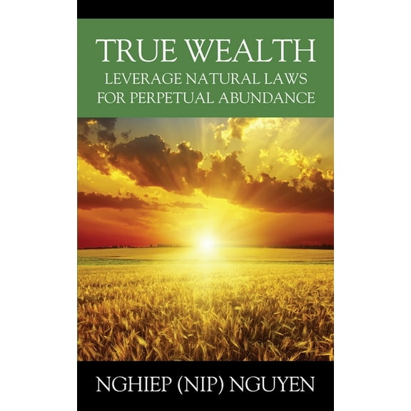True Wealth: Leverage Natural Laws for Perpetual Abundance (Paperback)