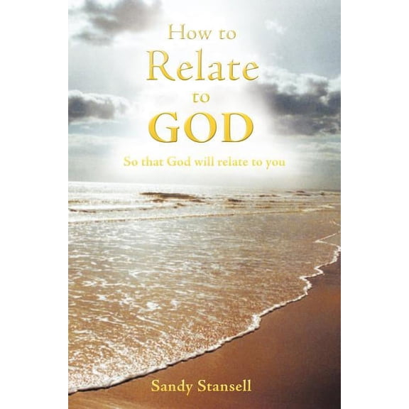How to Relate to God: So That God Will Relate to You