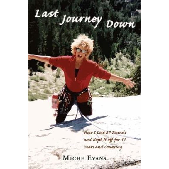 Pre-Owned Last Journey Down: How I Lost 87 Pounds and Kept It off for 11 Years and Counting (Paperback) 1604941812 9781604941814