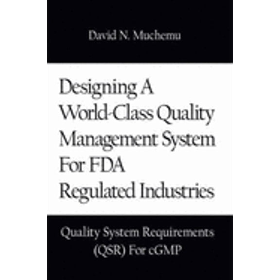 Designing a World-Class Quality Management System for FDA Regulated Industries: Quality System (Hardcover) by David N Muchemu