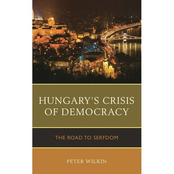 Hungary's Crisis of Democracy: The Road to Serfdom, (Paperback)