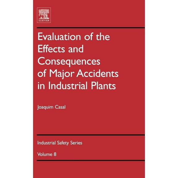 Industrial Safety Evaluation of the Effects and Consequences of Major Accidents in Industrial Plants: Volume 8, Book 8, (Hardcover)