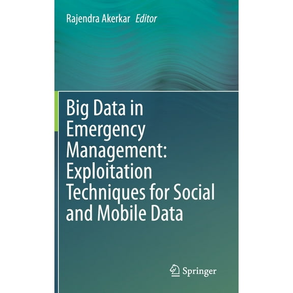 Big Data in Emergency Management: Exploitation Techniques for Social and Mobile Data, (Hardcover)