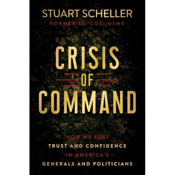 Crisis of Command: How We Lost Trust and Confidence in America's Generals and Politicians, (Hardcover)
