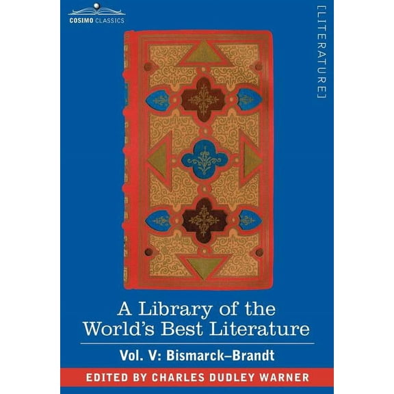 A Library of the World's Best Literature - Ancient and Modern - Vol. V (Forty-Five Volumes); Bismarck - Brandt, (Hardcover)