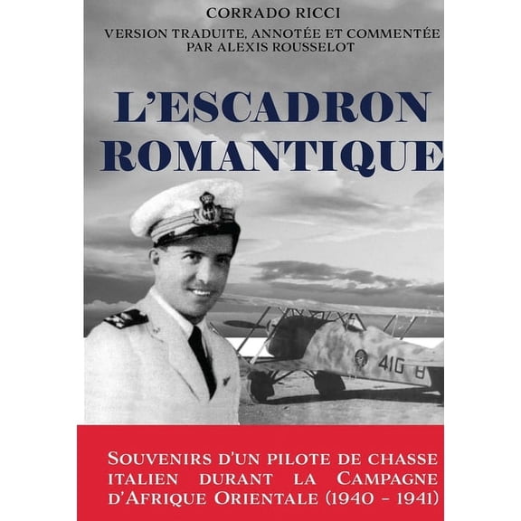 L'Escadron Romantique - Souvenirs d'un pilote de chasse italien durant la Campagne d'Afrique orientale (1940 - 1941)