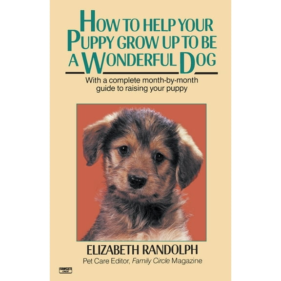 How to Help Your Puppy Grow Up to Be a Wonderful Dog: With a Complete Month-By-Month Guide to Raising Your Puppy, (Paperback)