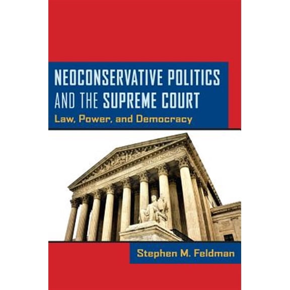 Pre-Owned Neoconservative Politics and the Supreme Court: Law, Power, and Democracy (Hardcover)