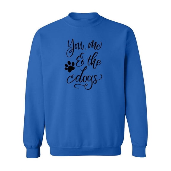 You, Me And The Dogs Quote Sweatshirt Women -Image by Shutterstock, Female Small