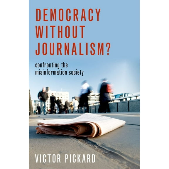 Democracy Without Journalism?: Confronting the Misinformation Society, (Paperback)
