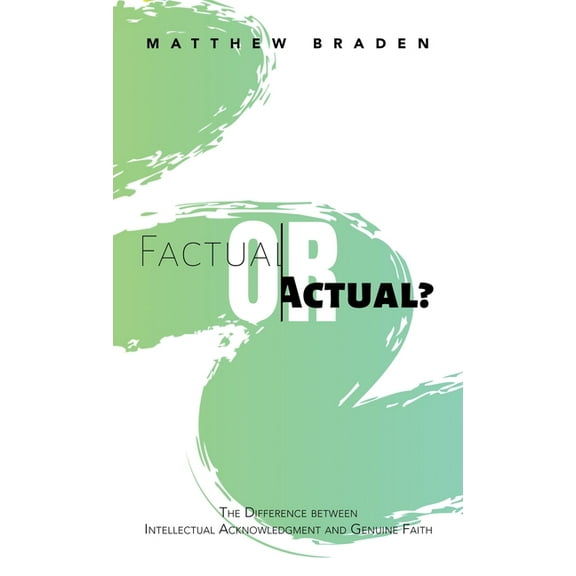 Factual or Actual?: The Difference Between Intellectual Acknowledgment and Genuine Faith (Hardcover)