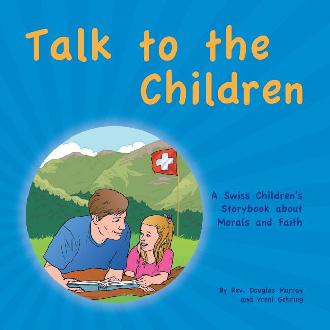 Talk to the Children A Swiss Children's Story Book about Morals and