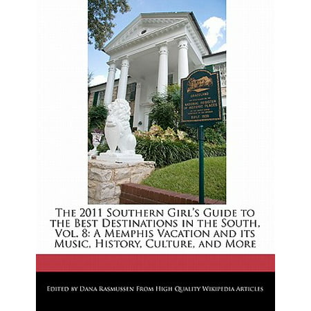The 2011 Southern Girl's Guide to the Best Destinations in the South, Vol. 8 : A Memphis Vacation and Its Music, History, Culture, and