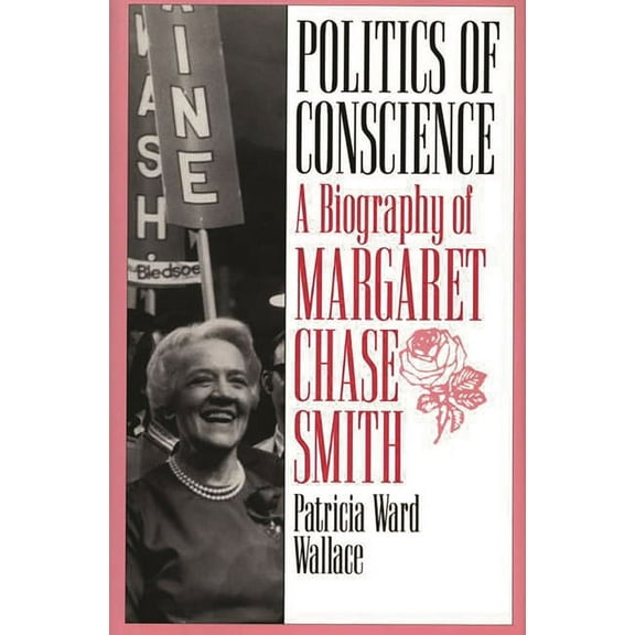 Politics of Conscience: A Biography of Margaret Chase Smith, (Paperback)