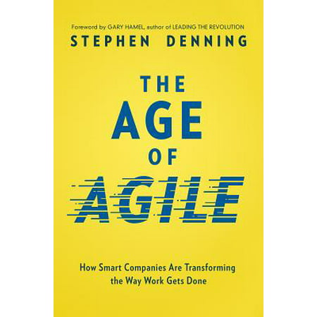The Age of Agile : How Smart Companies Are Transforming the Way Work Gets